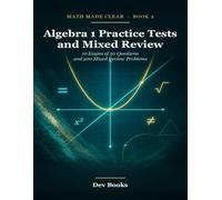 Algebra 1 Practice Tests and Mixed Review: 10 Exams of 50 Questions and 200 Mixed Review Problems (Color) (Math Made Clear)