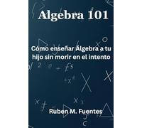 Algebra 101: . Como enseñar Algebra a tu hijo sin morir en el intento.
