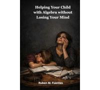 Algebra 101: How to Teach Algebra to Your Child Without Dying in the Attempt. (101 Beginners guide)