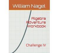 Algebra Adventure Workbook: Challenge IV (The Ultimate Mathematics Workbook Series)