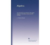 Algebra: An elementary text book for the higher classes of secondary schools and for colleges,: Volume 1