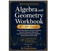 Algebra and Geometry Workbook 9th-10th Grade: Step-by-Step Practice with Linear Equations, Systems of Equations, Polynomials, Factoring Techniques, ... Skills (Algebra & Geometry Practice Series)