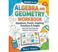 Algebra and Geometry Workbook for Grades 9-10: Equations, Proofs, Graphing, Functions & Angles, with EOC Test Prep and Step-by-step Answers