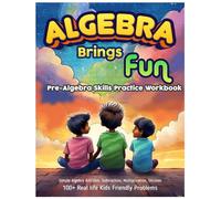 Algebra brings Fun : Pre-Algebra Skills Practice Workbook: Simple Algebra Addition, Subtraction, Multiplication, Division | 100+ Real life Kids ... Included | Large Print 8.5'x11' Page Size