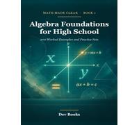 Algebra Foundations for High School: 200 Worked Examples and Practice Sets (Math Made Clear)