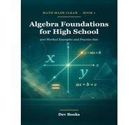 Algebra Foundations for High School: 200 Worked Examples and Practice Sets (Math Made Clear)