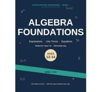 Algebra Foundations: Maths Practice Workbook for Years 7-8 with Full Answer Key - Expressions, Solving Equations, Expanding Brackets and Factorising (Maths Mastery Workbooks (Australian High School))