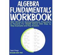 Algebra Fundamentals Workbook 900+ MCQs On Solving Equations, Proportions & Percents For Middle School With Step by Step Examples and Key Answers