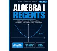 ALGEBRA I REGENTS: All 4 Exam Parts Covered Multiple Choice • Short Response • Extended Response • 6-Point Questions with Full Worked Solutions, Unit ... Students (Apex Scholars Exam Prep Series)