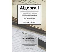 Algebra I - Student Edition: A common sense approach to understanding Algebra (Algebra 1)