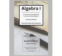 Algebra I - Teacher Resource Manual: A common sense approach to understanding Algebra
