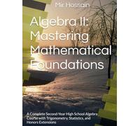 Algebra II: Mastering Mathematical Foundations: A Complete Second-Year High School Algebra Course with Trigonometry, Statistics, and Honors Extensions