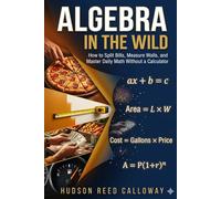 Algebra in the Wild: How to Split Bills, Measure Walls, and Master Daily Math Without a Calculator