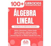 Álgebra Lineal: 100+ Ejercicios Progresivos con Soluciones Detalladas (Universidad e Ingeniería)