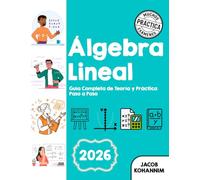 Álgebra Lineal: “Conceptos Claros, Ejemplos Resueltos y Problemas de Práctica”