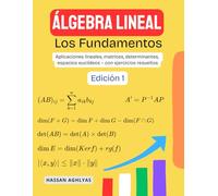 Álgebra Lineal (Los Fundamentos): Aplicaciones lineales, matrices, determinantes, espacios euclídeos - con ejercicios resueltos