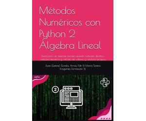 Álgebra Lineal Numérica con Python: Resolución de sistemas lineales usando métodos directos, métodos iterativos y cálculo de valores y vectores propios: 2 (Métodos Numéricos con Python)