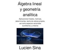 Álgebra lineal y geometría analítica: Aplicaciones lineales, matrices, determinantes, teoría de valores propios, así como espacios vectoriales euclidianos y unitarios