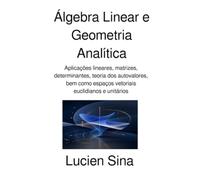 Álgebra Linear e Geometria Analítica: Aplicações lineares, matrizes, determinantes, teoria dos autovalores, bem como espaços vetoriais euclidianos e unitários