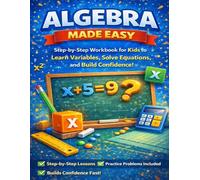 Algebra Made Easy: A Step-by-Step Workbook for Kids Ages 9-12 to Learn Variables, Solve Equations, and Build Confidence in Math - 8.5x11 Beginner ... School Success! (Made Easy Learning Series)