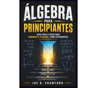 ÁLGEBRA PARA PRINCIPIANTES: Guía paso a paso para dominar el álgebra I para estudiantes