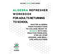 Algebra Refresher Workbook for Adults Returning to School: Master Algebra from Foundations to College-Ready in 30 Days with 500+ Practice Problems, ... Applications (Second Chance Math Series)