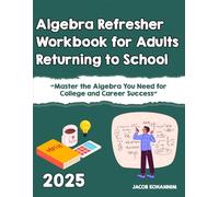Algebra Refresher Workbook for Adults Returning to School: Master the Algebra You Need for College and Career Success