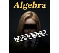 Algebra Top Secret Workbook: 600+ Algebra Practice Problems with Full Step by Step Solutions (Haneul Choi Mathematics Textbooks)