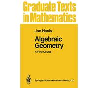 Algebraic Geometry: A First Course: 133 (Graduate Texts in Mathematics)