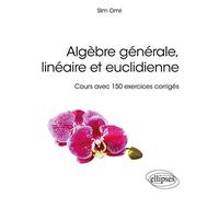 Algèbre générale, linéaire et euclidienne - Cours avec 150 exercices corrigés (Références sciences)