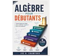 ALGÈBRE POUR DÉBUTANTS: Guide étape par étape pour maîtriser l'algèbre I pour les étudiants
