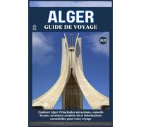 ALGER GUIDE DE VOYAGE: Principales attractions, conseils locaux, aventures en plein air et essentiels de voyage pour votre séjour