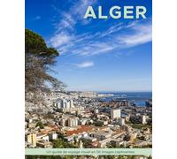 Alger: Un guide de voyage visuel en 50 images captivantes (World Through the Lens: Une série de photographies de voyage par Florian Decouverte)