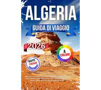 Algeria Guida Di Viaggio 2026: Esplora la ricca storia, i tesori nascosti e i paesaggi mozzafiato | Dalle antiche rovine e dalle città vivaci al ... e molto altro con approfondimenti locali.