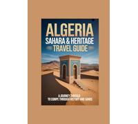 ALGERIA SAHARA & HERITAGE TRAVEL GUIDE: a journey through history and sands