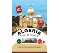 ALGERIA TRAVEL GUIDE 2025 - 2026: Explore the Sahara, Historic Cities, and Local Culture with Stress-Free Itineraries, Safety Tips, and Insider Advice