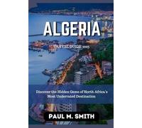 Algeria Travel Guide 2025: Discover the Hidden Gems of North Africa’s Most Underrated Destination