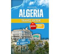 ALGERIA TRAVEL GUIDE 2026 - 2027: Everyday habits traditional ways and the changing feel of the regions