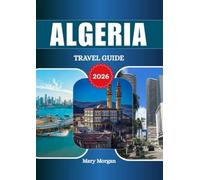 ALGERIA TRAVEL GUIDE 2026: Algeria’s Historic Capital and Gateway to North Africa.