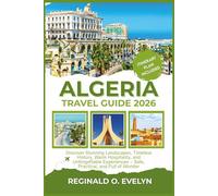 Algeria Travel Guide 2026: Discover Stunning Landscapes, Timeless History, Warm Hospitality, and Unforgettable Experiences - Safe, Practical, and Full of Wonder