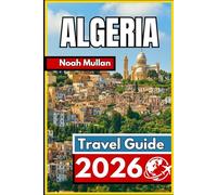 ALGERIA TRAVEL GUIDE 2026: Essential Insights for Exploring Cities and Landscapes with Confidence
