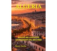 ALGERIA: VIAGGIO NEI LUOGHI PIÙ AFFASCINANTI DEL MAGHREB