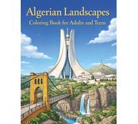 Algerian Landscapes Coloring Book for Adults and Teens: Relaxing and Beautiful Scenes of Algeria - Mountains, Deserts, Historic Cities, and Nature for Stress Relief and Creative Fun