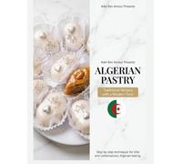 Algerian Pastry Traditional Recipes with a Modern Twist: 16 Authentic North African Dessert Recipes for Eid, Ramadan, and Special Occasions: Discover ... Flavors, and Mediterranean Traditions