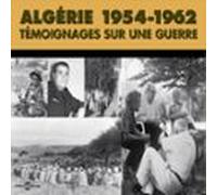 Algérie 1954-1962. Témoignages Sur Une Guerre