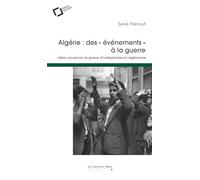 Algérie : des "évènements" à la guerre: Idées reçues sur la guerre d'indépendance algérienne