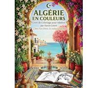 Algérie en couleurs, L'Ame d'Une Femme, Les Couleurs d'Un Cœur: Livre de Coloriage Pour Adultes, Inspiré de la Culture Algérienne, Découverte Culturelle, Paysages et Traditions Algériennes.