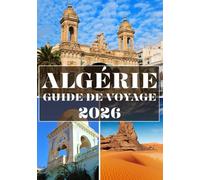 ALGÉRIE GUIDE DE VOYAGE 2026 (COULEUR): À la découverte des merveilles du désert, du patrimoine antique et des charmes cachés de l'Afrique du Nord