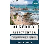 ALGÉRIE GUIDE DE VOYAGE: Découvrez les incontournables, la culture locale et les trésors cachés de l'Algérie comme un véritable explorateur. (Collections de livres de voyage Weber (FR))