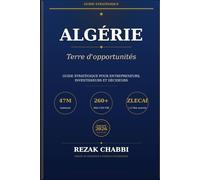 Algérie, terre d'opportunités: Guide stratégique pour entrepreneurs, investisseurs et décideurs